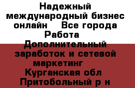 Надежный международный бизнес-онлайн. - Все города Работа » Дополнительный заработок и сетевой маркетинг   . Курганская обл.,Притобольный р-н